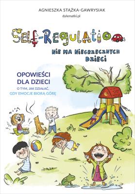 Self-Regulation. Nie ma niegrzecznych dzieci. Autor: Stążka-Gawrysiak Agnieszka. SmakLiter.pl Okładka książki Self-Regulation. Nie ma niegrzecznych dzieci