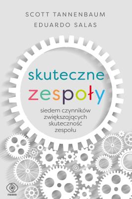 Skuteczne zespoły. Autor: Scott Tannenbaum, Eduardo Salas, Bożena Jóźwiak. SmakLiter.pl Okładka książki Skuteczne zespoły