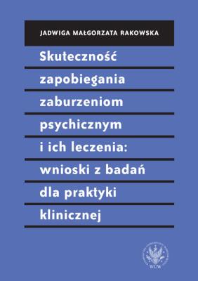 Skuteczność zapobiegania zaburzeniom psychicznym i ich leczenia wnioski z badań dla praktyki klinic. Autor: Rakowska Małgorzata Jadwiga. SmakLiter.pl Okładka książki Skuteczność zapobiegania zaburzeniom psychicznym i ich leczenia wnioski z badań dla praktyki klinic