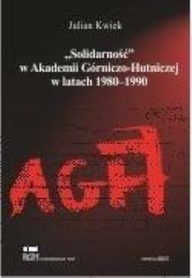 Solidarność'' w AGH w latach 1980-1990. Autor: Kwiek Julian. SmakLiter.pl Okładka książki Solidarność'' w AGH w latach 1980-1990