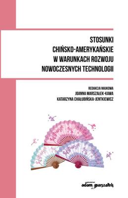 Stosunki chińsko-amerykańskie w warunkach rozwoju nowoczesnych technologii. Autor: Joanna Marszałek-Kawa (red.), Chałubińska-Jentkiewicz Katarzyna. SmakLiter.pl Okładka książki Stosunki chińsko-amerykańskie w warunkach rozwoju nowoczesnych technologii