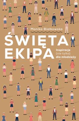 Święta ekipa Inspiracje (nie tylko) dla młodzieży. Autor: MONIKA BIAŁKOWSKA. SmakLiter.pl Okładka książki Święta ekipa Inspiracje (nie tylko) dla młodzieży