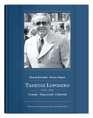 Tadeusz Łoposzko (1924-1994). Uczony. Nauczyciel. Człowiek. Autor: Kowalski Henryk, Słapek Dariusz. SmakLiter.pl Okładka książki Tadeusz Łoposzko (1924-1994). Uczony. Nauczyciel. Człowiek