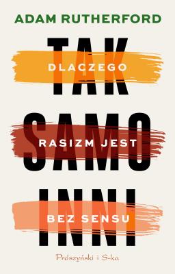 Tak samo inni. Dlaczego rasizm jest bez sensu. Autor: Adam Rutherford. SmakLiter.pl Okładka książki Tak samo inni. Dlaczego rasizm jest bez sensu