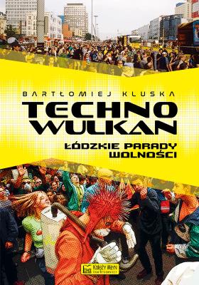 Technowulkan. Łódzkie Parady Wolności. Autor: Kluska Bartłomiej. SmakLiter.pl Okładka książki Technowulkan. Łódzkie Parady Wolności