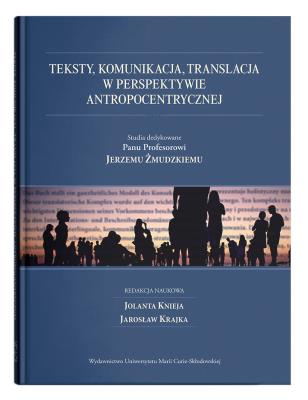 Okładka książki Teksty, komunikacja, translacja w perspektywie antropocentrycznej. Studia dedykowane Panu Profesorowi Jerzemu Żmudzkiemu