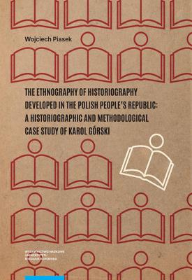 The ethnography of historiography developed in the Polish People’s Republic: a historiographic and m. Autor: Piasek Wojciech. SmakLiter.pl Okładka książki The ethnography of historiography developed in the Polish People’s Republic: a historiographic and m