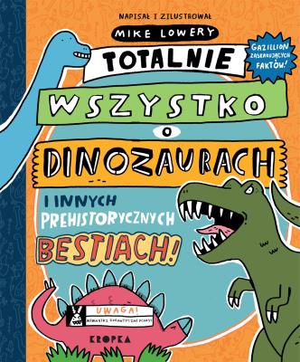 Totalnie wszystko o dinozaurach. Autor: Mike Lowery. SmakLiter.pl Okładka książki Totalnie wszystko o dinozaurach