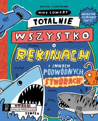 Totalnie wszystko o rekinach. Autor: Mike Lowery. SmakLiter.pl Okładka książki Totalnie wszystko o rekinach