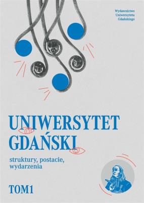 Uniwersytet Gdański struktury, postacie...T.1. Autor:   Praca zbiorowa. SmakLiter.pl Okładka książki Uniwersytet Gdański struktury, postacie...T.1