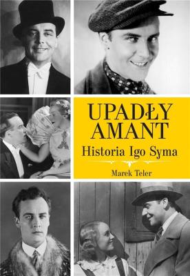 Upadły amant. Historia Igo Syma. Autor: Marek Teler. SmakLiter.pl Okładka książki Upadły amant. Historia Igo Syma