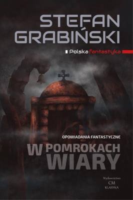 W pomrokach wiary. Opowiadania fantastyczne. Autor: Grabiński Stefan. SmakLiter.pl Okładka książki W pomrokach wiary. Opowiadania fantastyczne
