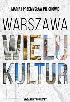 Warszawa wielu kultur. Autor: Pilich Maria, Pilich Przemysław. SmakLiter.pl Okładka książki Warszawa wielu kultur