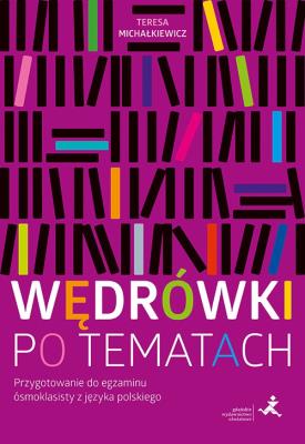 Wędrówki po tematach. Przygotowanie do egzaminu.... Autor: Teresa Michałkiewicz. SmakLiter.pl Okładka książki Wędrówki po tematach. Przygotowanie do egzaminu...