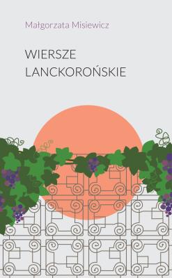 Wiersze lanckorońskie. Autor: Małgorzata Misiewicz. SmakLiter.pl Okładka książki Wiersze lanckorońskie