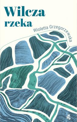 Wilcza rzeka. Autor: Wioletta Grzegorzewska. SmakLiter.pl Okładka książki Wilcza rzeka