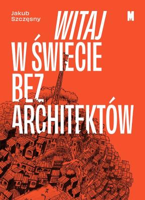 Witaj w świecie bez architektów. Autor: Szczęsny Jakub. SmakLiter.pl Okładka książki Witaj w świecie bez architektów