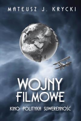 Wojny filmowe. Kino. Polityka. Suwerenność. Autor: Krycki Mateusz J.. SmakLiter.pl Okładka książki Wojny filmowe. Kino. Polityka. Suwerenność
