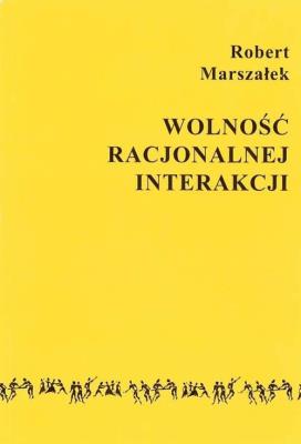Wolność racjonalnej interakcji. Autor: Marszałek Robert. SmakLiter.pl Okładka książki Wolność racjonalnej interakcji