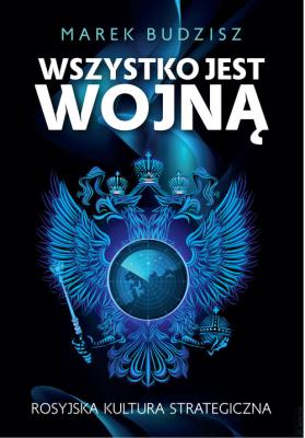 Wszystko jest wojną. Rosyjska kultura strategiczna. Autor: Budzisz Marek. SmakLiter.pl Okładka książki Wszystko jest wojną. Rosyjska kultura strategiczna