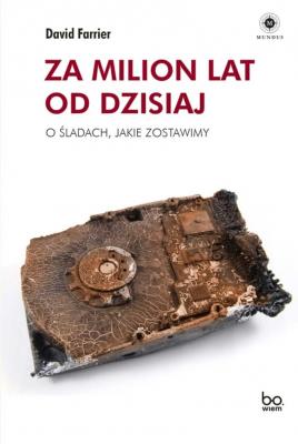 Za milion lat od dzisiaj. O śladach, jakie zostawimy. Autor: David Farrier. SmakLiter.pl Okładka książki Za milion lat od dzisiaj. O śladach, jakie zostawimy