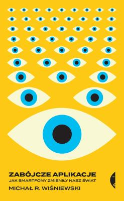 Zabójcze aplikacje. Jak smartfony zmieniły nasz... Autor: Wiśniewski Michał R.. SmakLiter.pl Okładka książki Zabójcze aplikacje. Jak smartfony zmieniły nasz..