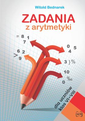 Zadania z arytmetyki dla uczniów klas VI -VIII. Autor: Bednarek Witold. SmakLiter.pl Okładka książki Zadania z arytmetyki dla uczniów klas VI -VIII