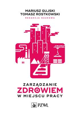 Zarządzanie zdrowiem w miejscu pracy. Autor: Mariusz Gujski, Rostkowski Tomasz. SmakLiter.pl Okładka książki Zarządzanie zdrowiem w miejscu pracy
