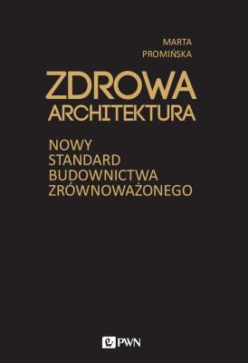 Zdrowa architektura. Nowy standard budownictwa zrównoważonego. Autor: Promińska Marta. SmakLiter.pl Okładka książki Zdrowa architektura. Nowy standard budownictwa zrównoważonego