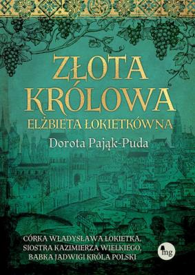 Złota królowa Elżbieta Łokietkówna. Autor: Pająk-Puda Dorota. SmakLiter.pl Okładka książki Złota królowa Elżbieta Łokietkówna