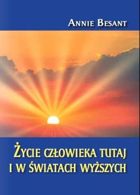 Życie człowieka tutaj i w światach wyższych. Autor: Besant Annie. SmakLiter.pl Okładka książki Życie człowieka tutaj i w światach wyższych