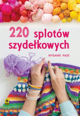 220 splotów szydełkowych. Wyd. V. Autor: Opracowanie zbiorowe. SmakLiter.pl Okładka książki 220 splotów szydełkowych. Wyd. V