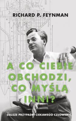'A co ciebie obchodzi, co myślą inni?' Dalsze przypadki ciekawego człowieka. Autor: Feynman Richard P.. SmakLiter.pl Okładka książki 'A co ciebie obchodzi, co myślą inni?' Dalsze przypadki ciekawego człowieka