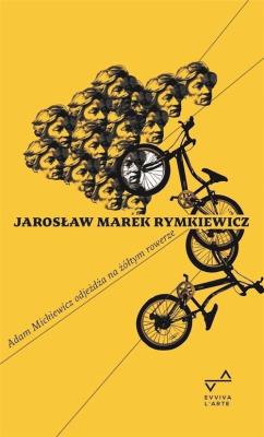 Adam Mickiewicz ojdeżdża na zółtym rowerze w.2. Autor: Rymkiewicz Jarosław Marek. SmakLiter.pl Okładka książki Adam Mickiewicz ojdeżdża na zółtym rowerze w.2