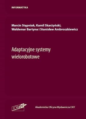 Adaptacyjne systemy wielorobotowe. Autor: Stępniak Marcin, Skarżyński Kamil, Bartyna Waldemar, Ambroszkiewicz Stanisław. SmakLiter.pl Okładka książki Adaptacyjne systemy wielorobotowe