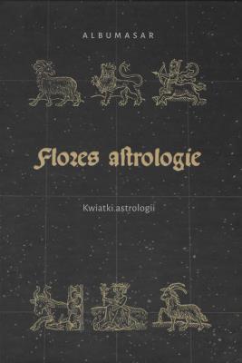 Albumasar Flores astrologie Kwiatki astrologii. Autor: Konarska-Zimnicka Sylwia, Pastwa-Wojciechowska Beata, Kostuch Lucyna, Piotrowski Piotr K.. SmakLiter.pl Okładka książki Albumasar Flores astrologie Kwiatki astrologii