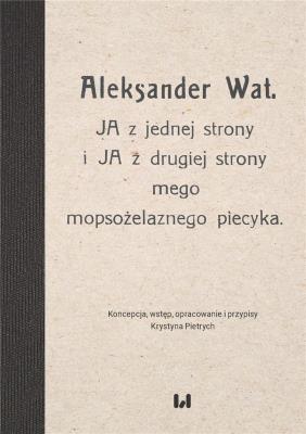 Aleksander Wat JA z jednej strony i JA z drugiej strony mego mopsożelaznego piecyka. Autor: Pietrych Krystyna. SmakLiter.pl Okładka książki Aleksander Wat JA z jednej strony i JA z drugiej strony mego mopsożelaznego piecyka