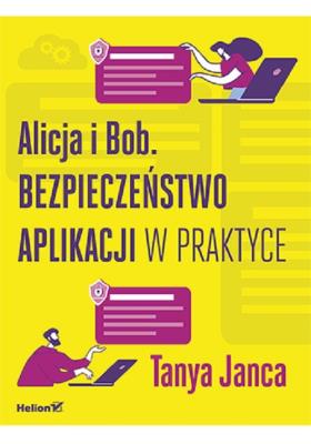 Alicja i Bob. Bezpieczeństwo aplikacji w praktyce. Autor: Tanya Janca. SmakLiter.pl Okładka książki Alicja i Bob. Bezpieczeństwo aplikacji w praktyce