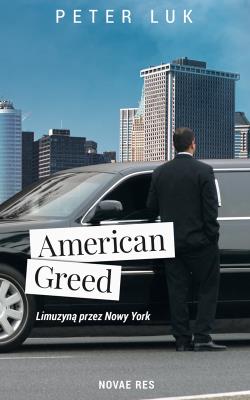 American Greed Co widziały oczy szofera limuzyn w USA?. Autor: Peter-Lukas Graf. SmakLiter.pl Okładka książki American Greed Co widziały oczy szofera limuzyn w USA?