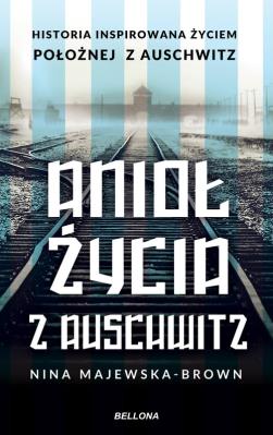 Anioł życia z Auschwitz. Autor: Majewska-Brown Nina. SmakLiter.pl Okładka książki Anioł życia z Auschwitz