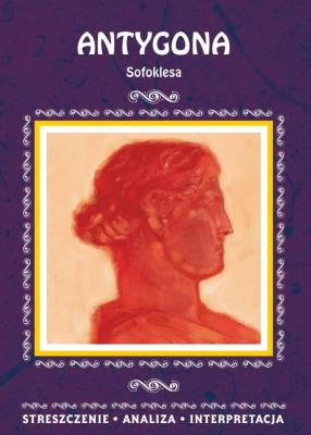 Okładka książki Antygona Sofoklesa Streszczenie, analiza, interpretacja