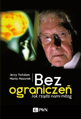 Bez ograniczeń, jak rządzi nami mózg. Autor: Jerzy Vetulani, Mazurek Maria. SmakLiter.pl Okładka książki Bez ograniczeń, jak rządzi nami mózg