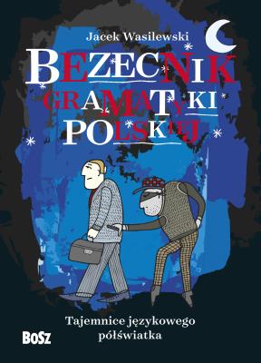Bezecnik gramatyki polskiej. Tajemnice językowego półświatka. Autor: Jacek Wasilewski. SmakLiter.pl Okładka książki Bezecnik gramatyki polskiej. Tajemnice językowego półświatka