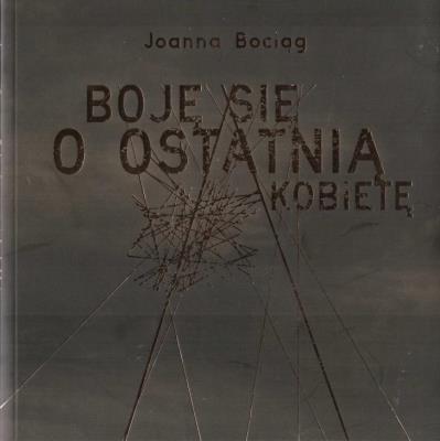 Boję się o ostatnią kobietę. Autor: Joanna Bociąg. SmakLiter.pl Okładka książki Boję się o ostatnią kobietę