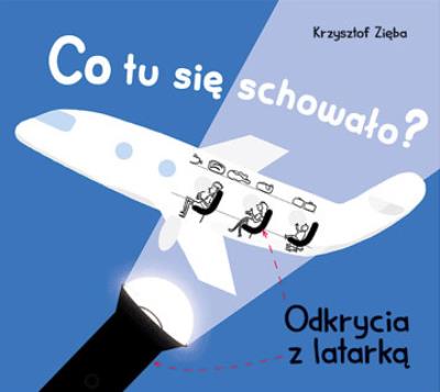 Co tu się schowało? Odkrycia z latarką. Autor: Krzysztof Zięba. SmakLiter.pl Okładka książki Co tu się schowało? Odkrycia z latarką