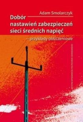 Dobór nastawień zabezpieczeń sieci średnich... Autor: Adam Smolarczyk. SmakLiter.pl Okładka książki Dobór nastawień zabezpieczeń sieci średnich..