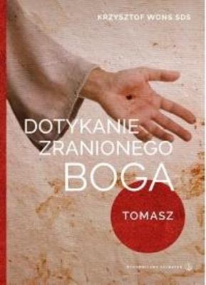 Dotykanie zranionego Boga. Tomasz. Autor: ks. Krzysztof Wons SDS. SmakLiter.pl Okładka książki Dotykanie zranionego Boga. Tomasz
