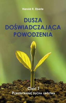 Dusza doświadczająca powodzenia cz.1 Pokonywanie... Autor: Harold R. Eberle. SmakLiter.pl Okładka książki Dusza doświadczająca powodzenia cz.1 Pokonywanie..