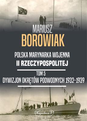 Dywizjon Okrętów Podwodnych 1932-1939. Autor: Mariusz Borowiak i Tadeusz Kasperski. SmakLiter.pl Okładka książki Dywizjon Okrętów Podwodnych 1932-1939