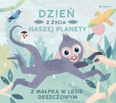 Dzień z życia naszej planety. Z małpką w lesie deszczowym. Autor: Bailey Ella. SmakLiter.pl Okładka książki Dzień z życia naszej planety. Z małpką w lesie deszczowym